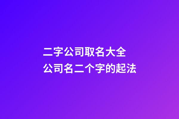 二字公司取名大全 公司名二个字的起法